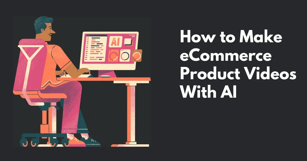 How to Make eCommerce Product Videos With AI